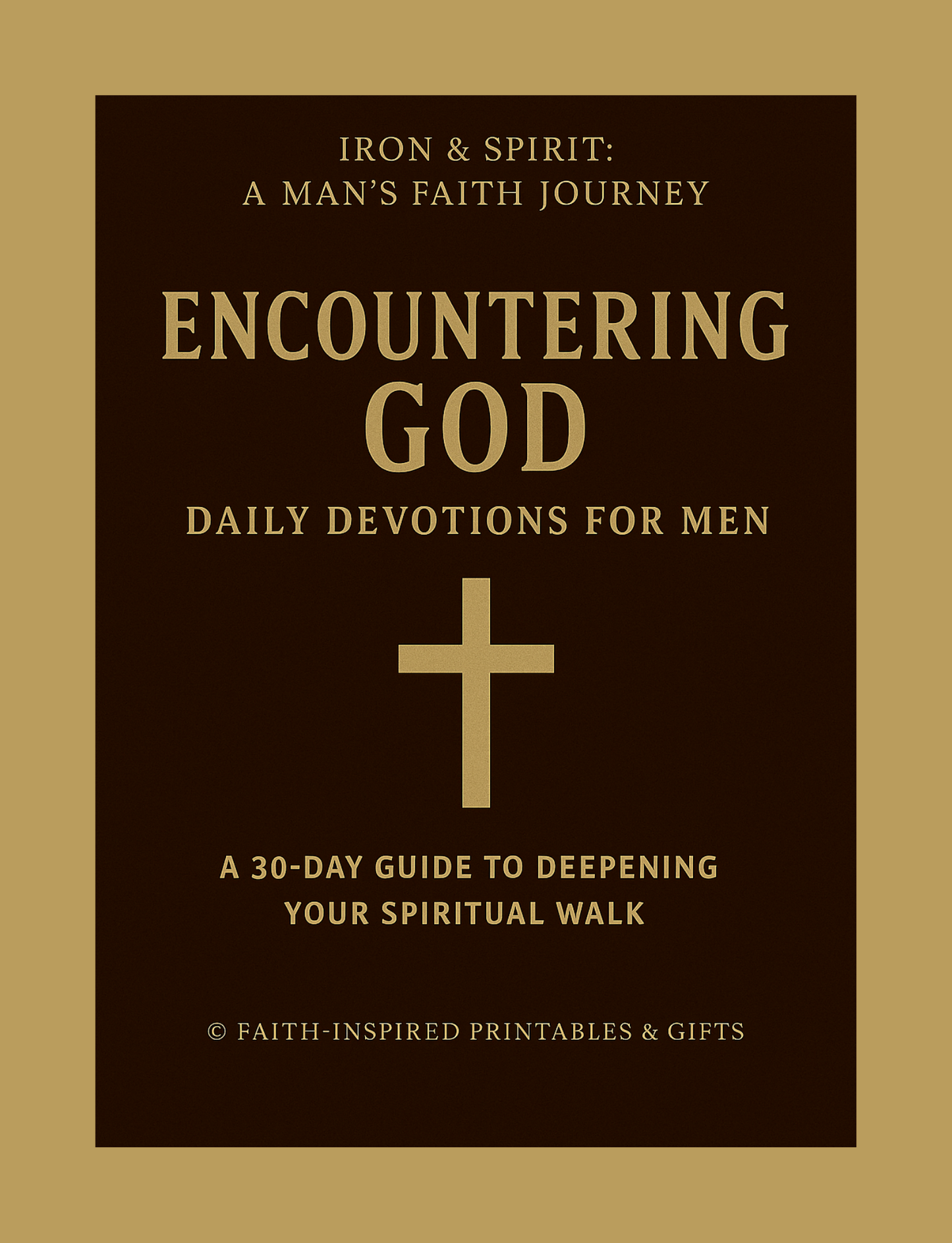 Encountering God: Daily Devotions for Men: Iron & Spirit: A Man’s Faith Journey — A 30-Day Guide to Deepening Your Spiritual Walk Paperback