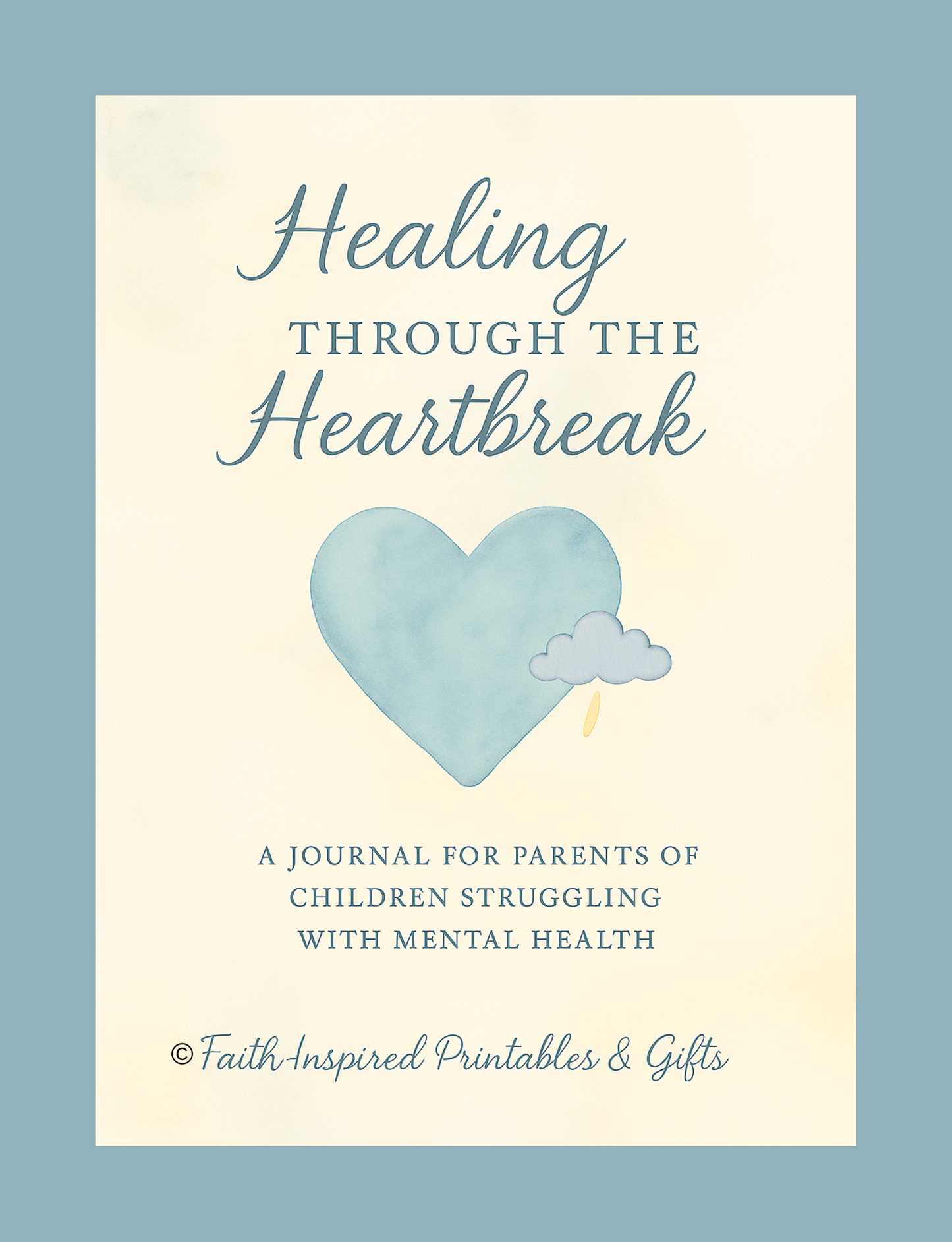 Healing Through the Heartbreak: A 30-Day Faith-Based Journal for Parents of Children Struggling with Mental Health Paperback